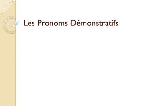 Les Pronoms Démonstratifs. Definition Interrogative pronouns essentially translate to mean “this/these one(s)” EXEMPLE ◦ There are two pens here. Which.