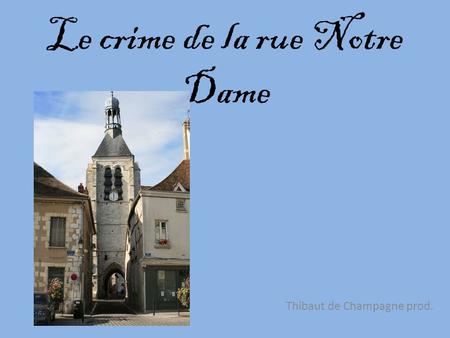 Le crime de la rue Notre Dame Thibaut de Champagne prod.