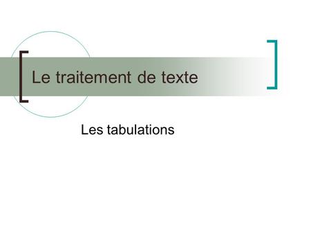 Le traitement de texte Les tabulations 04 – Les tabulations.