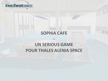 SOPHIA CAFE - UN SERIOUS GAME POUR THALES ALENIA SPACE.