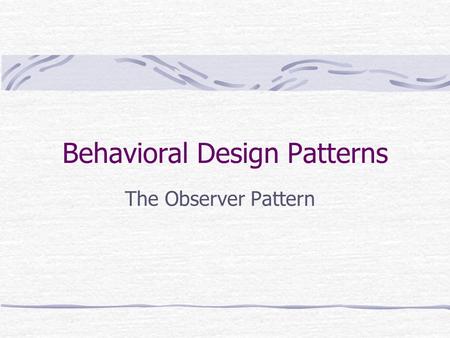Behavioral Design Patterns The Observer Pattern. Intention Définir une dépendance de “1” à “n” entre des objets de telle sorte que lorsque l’état d’un.