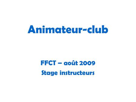 Animateur-club FFCT – août 2009 Stage instructeurs.