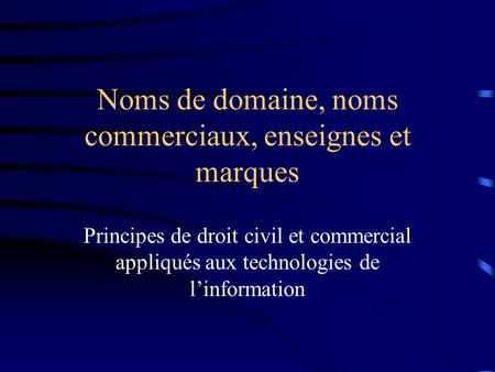 Noms de domaine, noms commerciaux, enseignes et marques Principes de droit civil et commercial appliqués aux technologies de l’information.