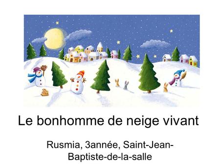 Le bonhomme de neige vivant Rusmia, 3année, Saint-Jean- Baptiste-de-la-salle.