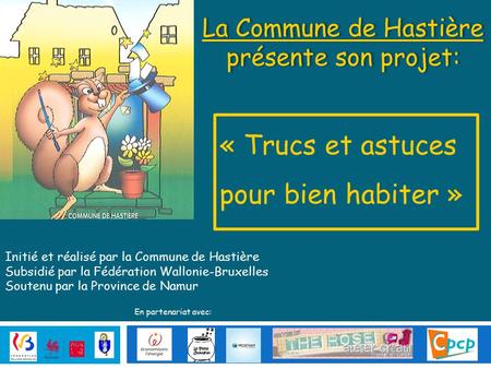 Initié et réalisé par la Commune de Hastière Subsidié par la Fédération Wallonie-Bruxelles Soutenu par la Province de Namur La Commune de Hastière présente.