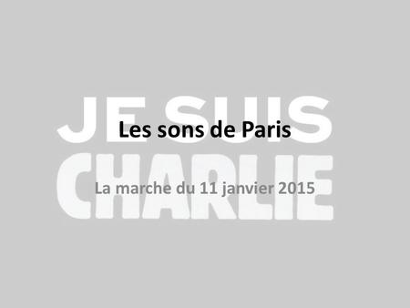 Les sons de Paris La marche du 11 janvier 2015. Après une première écoute de l’émission, faites l’exercice suivant: plusieurs sons vous sont proposés,