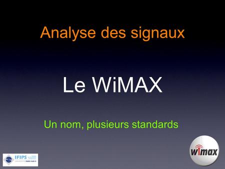 Analyse des signaux Le WiMAX Un nom, plusieurs standards.
