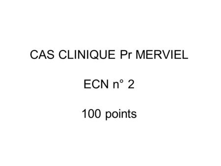 CAS CLINIQUE Pr MERVIEL ECN n° points