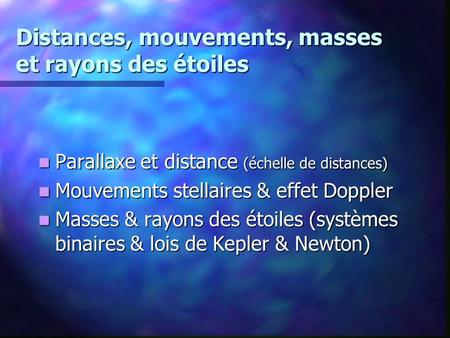 Distances, mouvements, masses et rayons des étoiles Parallaxe et distance (échelle de distances) Parallaxe et distance (échelle de distances) Mouvements.
