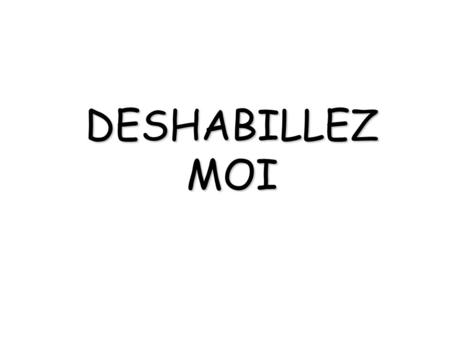 DESHABILLEZ MOI.
