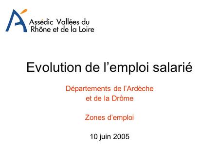 Evolution de l’emploi salarié Départements de l’Ardèche et de la Drôme Zones d’emploi 10 juin 2005.