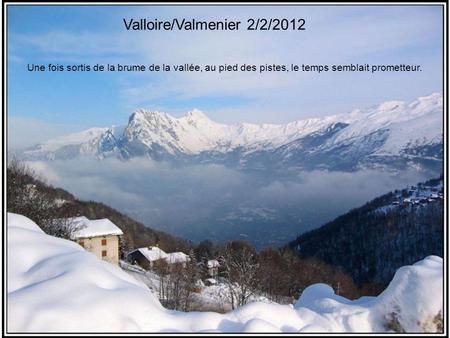 Valloire/Valmenier 2/2/2012 Une fois sortis de la brume de la vallée, au pied des pistes, le temps semblait prometteur.