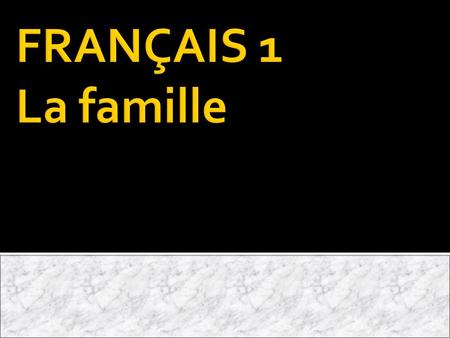 Français 1 lundi, le 19 novembre 2012 Objectifs Nous faisons: Grammaire:  Vocabulaire de la famille  « avoir »  Les adjectifs possessifs Activité.