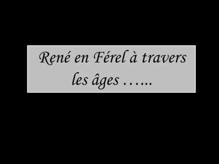 René en Férel à travers les âges …...