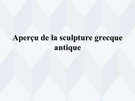 Aperçu de la sculpture grecque antique
