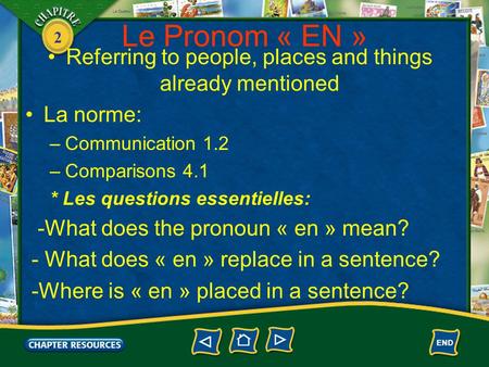 2 Le Pronom « EN » Referring to people, places and things already mentioned La norme: –Communication 1.2 –Comparisons 4.1 * Les questions essentielles: