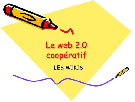 Le web 2.0 coopératif LES WIKIS.