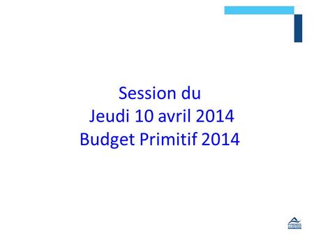 Session du Jeudi 10 avril 2014 Budget Primitif 2014.