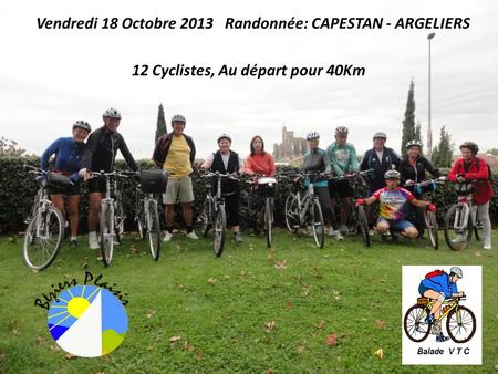 Vendredi 18 Octobre 2013 Randonnée: CAPESTAN - ARGELIERS 12 Cyclistes, Au départ pour 40Km.