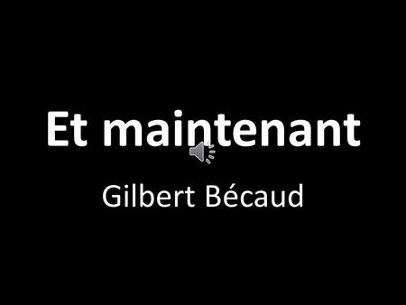 Et maintenant Gilbert Bécaud.