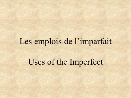 Les emplois de l’imparfait Uses of the Imperfect.