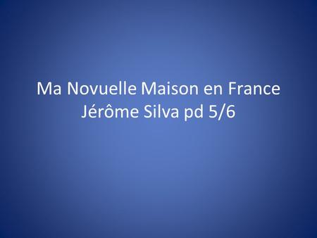 Ma Novuelle Maison en France Jérôme Silva pd 5/6.