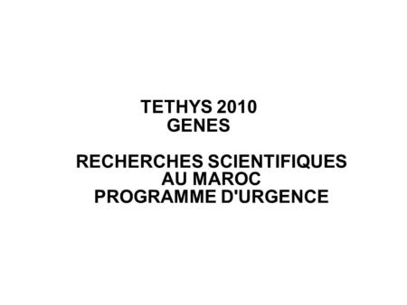 TETHYS 2010 GENES RECHERCHES SCIENTIFIQUES AU MAROC PROGRAMME D'URGENCE.
