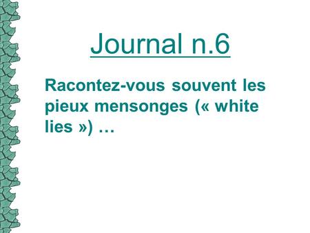 Journal n.6 Racontez-vous souvent les pieux mensonges (« white lies ») …