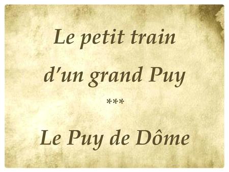 Le petit train d’un grand Puy Le Puy de Dôme