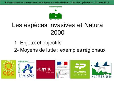 Les espèces invasives et Natura 2000 1- Enjeux et objectifs 2- Moyens de lutte : exemples régionaux Présentation du Conservatoire botanique national de.