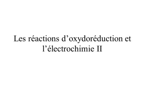 Les réactions d’oxydoréduction et l’électrochimie II