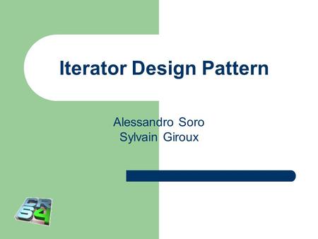 Iterator Design Pattern Alessandro Soro Sylvain Giroux.