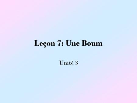 Leçon 7: Une Boum Unité 3.