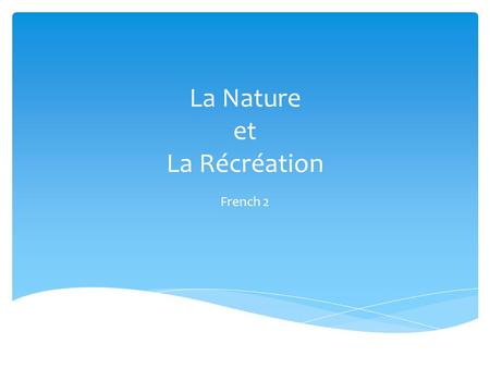 La Nature et La Récréation French 2.  à la piscine= at the pool  à la plage= at the beach  au lac = at the lake  à la campagne = in the countryside.
