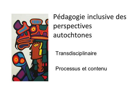 Pédagogie inclusive des perspectives autochtones Transdisciplinaire Processus et contenu.