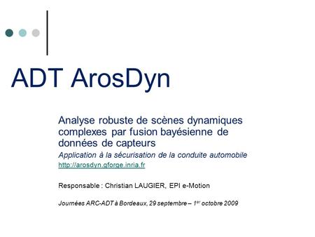 ADT ArosDyn Analyse robuste de scènes dynamiques complexes par fusion bayésienne de données de capteurs Application à la sécurisation de la conduite automobile.