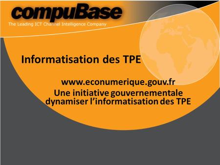 Informatisation des TPE www.econumerique.gouv.fr Une initiative gouvernementale dynamiser l’informatisation des TPE.