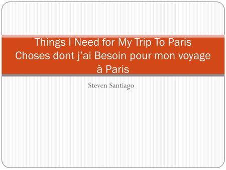 Steven Santiago Things I Need for My Trip To Paris Choses dont j’ai Besoin pour mon voyage à Paris.