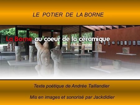 LE POTIER DE LA BORNE Texte poétique de Andrée Taillandier Mis en images et sonorisé par Jackdidier.