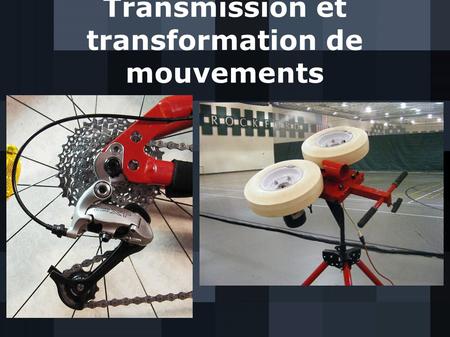 Transmission et transformation de mouvements