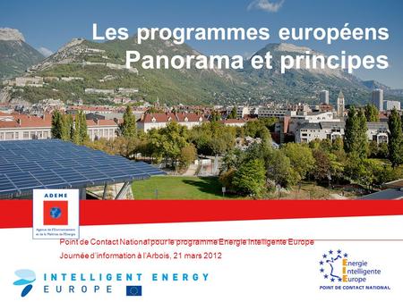 Les programmes européens Panorama et principes Point de Contact National pour le programme Energie Intelligente Europe Journée d’information à l’Arbois,