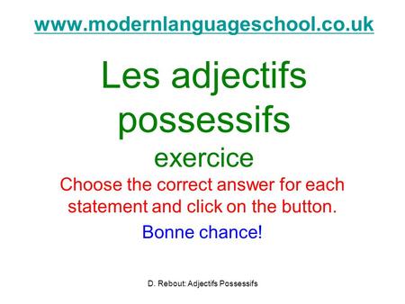 Www.modernlanguageschool.co.uk www.modernlanguageschool.co.uk Les adjectifs possessifs exercice Choose the correct answer for each statement and click.