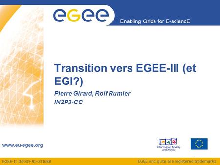 EGEE-II INFSO-RI-031688 Enabling Grids for E-sciencE www.eu-egee.org EGEE and gLite are registered trademarks Transition vers EGEE-III (et EGI?) Pierre.