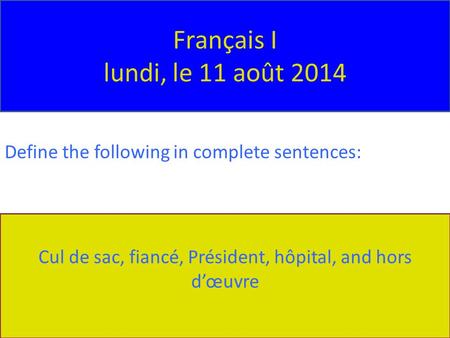 Français I lundi, le 11 août 2014 Cul de sac, fiancé, Président, hôpital, and hors d’œuvre Define the following in complete sentences: