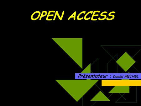 OPEN ACCESS Présentateur : Daniel MICHEL Libre accès à l’info. Scientifique  Présentation  Définition  Revues en libre accès  Archives ouvertes 