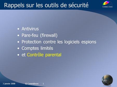 13 janvier 2008© Rappels sur les outils de sécurité Antivirus Pare-feu (firewall) Protection contre les logiciels espions Comptes limités et.