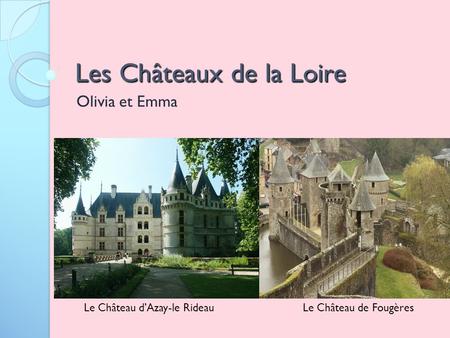 Les Châteaux de la Loire Olivia et Emma Le Château d’Azay-le RideauLe Château de Fougères.