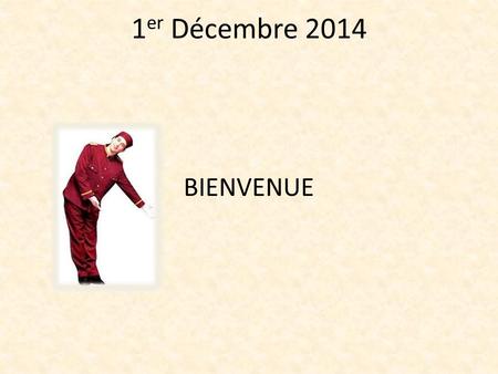 1er Décembre 2014 BIENVENUE.