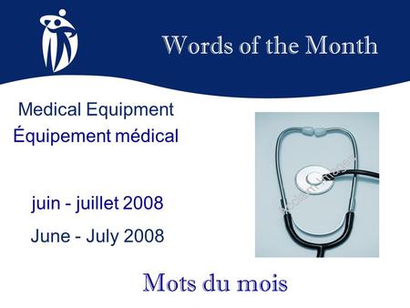 Words of the Month juin - juillet 2008 June - July 2008 Mots du mois Medical Equipment Équipement médical.