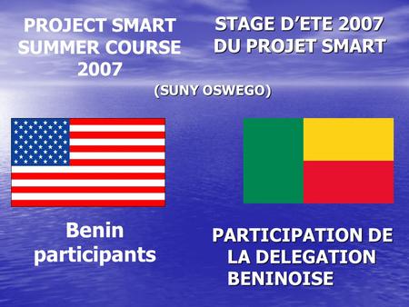 STAGE D’ETE 2007 DU PROJET SMART PARTICIPATION DE LA DELEGATION BENINOISE Benin participants PROJECT SMART SUMMER COURSE 2007 (SUNY OSWEGO)